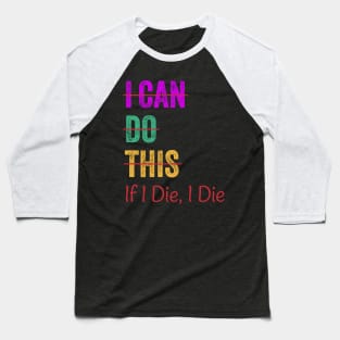 I Can Do This If I Die I Die Funny Fitness Workout Gym Lover Baseball T-Shirt